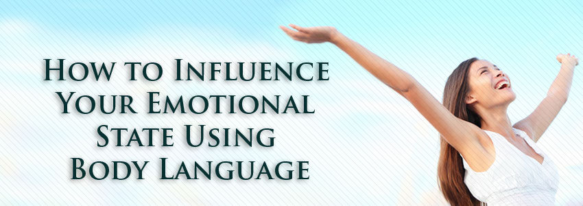 How to Influence Your Emotional State Using Body Language